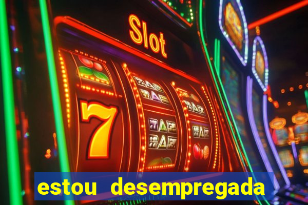 estou desempregada o que fazer para ganhar dinheiro 2024